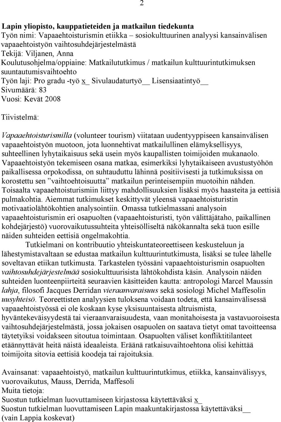 Tiivistelmä: Vapaaehtoisturismilla (volunteer tourism) viitataan uudentyyppiseen kansainvälisen vapaaehtoistyön muotoon, jota luonnehtivat matkailullinen elämyksellisyys, suhteellinen lyhytaikaisuus