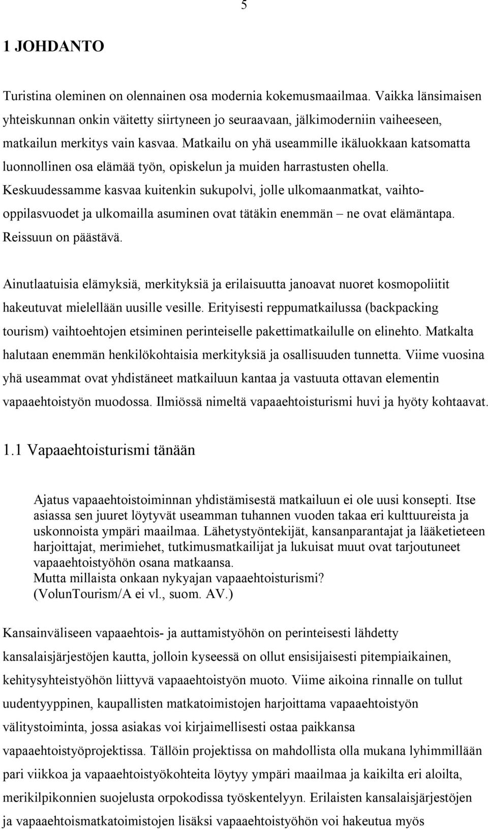 Matkailu on yhä useammille ikäluokkaan katsomatta luonnollinen osa elämää työn, opiskelun ja muiden harrastusten ohella.