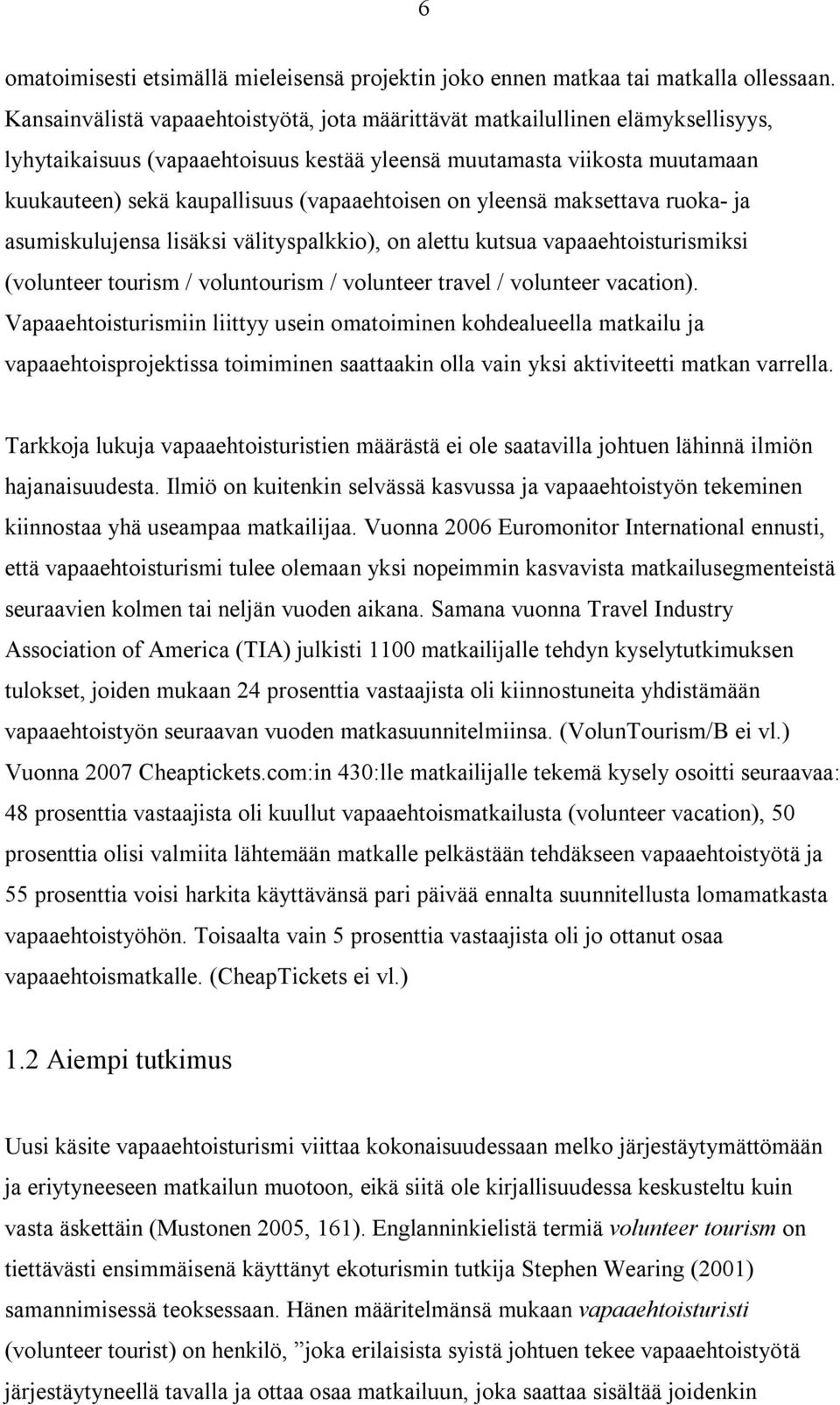 (vapaaehtoisen on yleensä maksettava ruoka- ja asumiskulujensa lisäksi välityspalkkio), on alettu kutsua vapaaehtoisturismiksi (volunteer tourism / voluntourism / volunteer travel / volunteer