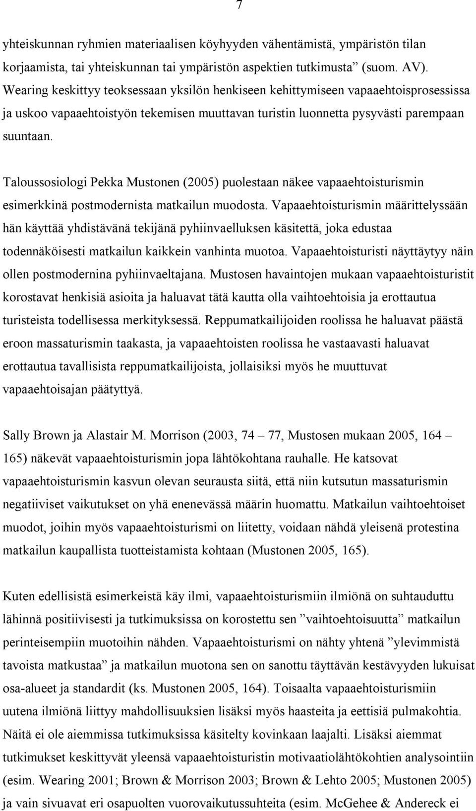 Taloussosiologi Pekka Mustonen (2005) puolestaan näkee vapaaehtoisturismin esimerkkinä postmodernista matkailun muodosta.