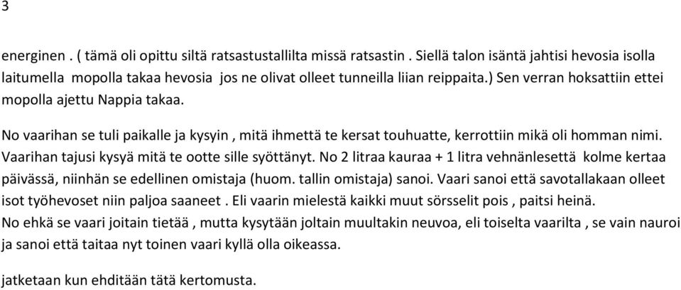 Vaarihan tajusi kysyä mitä te ootte sille syöttänyt. No 2 litraa kauraa + 1 litra vehnänlesettä kolme kertaa päivässä, niinhän se edellinen omistaja (huom. tallin omistaja) sanoi.