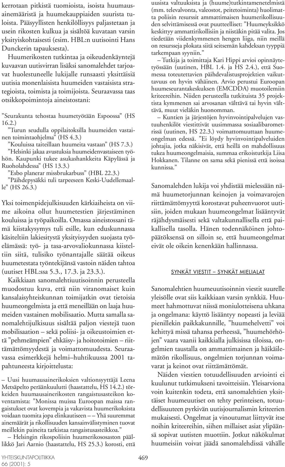 Huumerikosten tutkintaa ja oikeudenkäyntejä kuvaavan uutisvirran lisäksi sanomalehdet tarjoavat huolestuneelle lukijalle runsaasti yksittäisiä uutisia monenlaisista huumeiden vastaisista