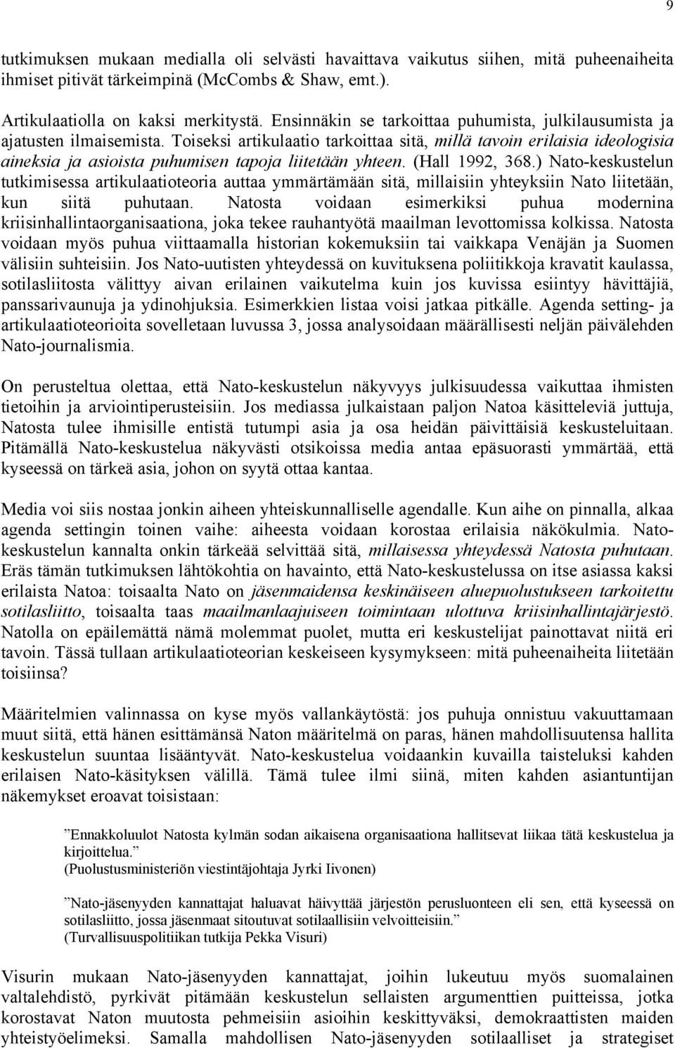 Toiseksi artikulaatio tarkoittaa sitä, millä tavoin erilaisia ideologisia aineksia ja asioista puhumisen tapoja liitetään yhteen. (Hall 1992, 368.