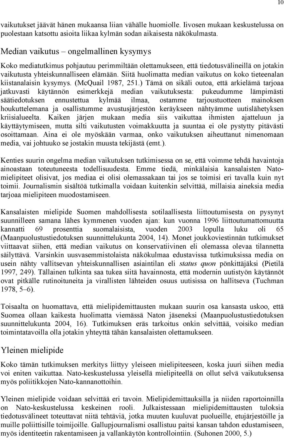 Siitä huolimatta median vaikutus on koko tieteenalan kiistanalaisin kysymys. (McQuail 1987, 251.