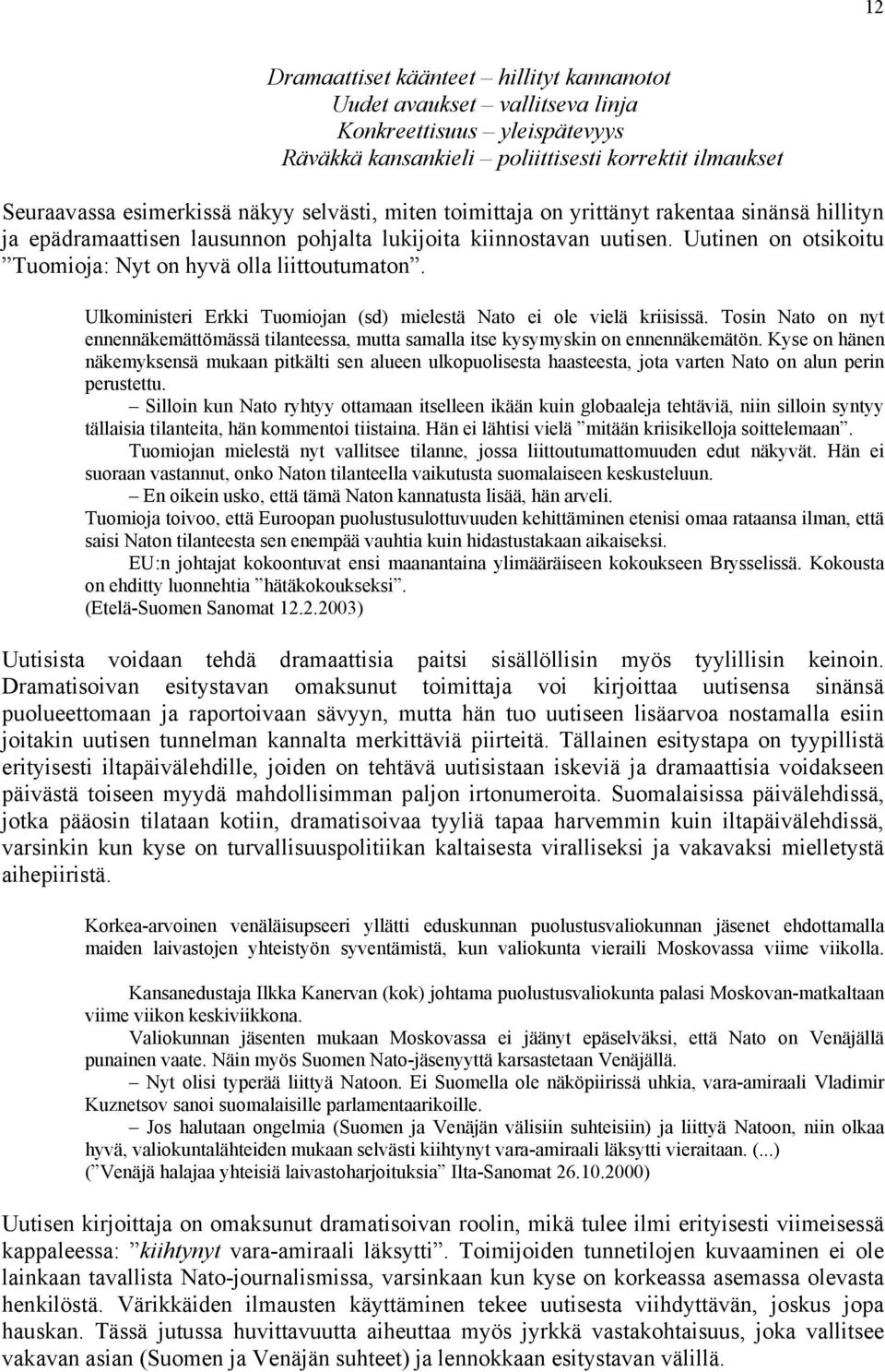 Ulkoministeri Erkki Tuomiojan (sd) mielestä Nato ei ole vielä kriisissä. Tosin Nato on nyt ennennäkemättömässä tilanteessa, mutta samalla itse kysymyskin on ennennäkemätön.