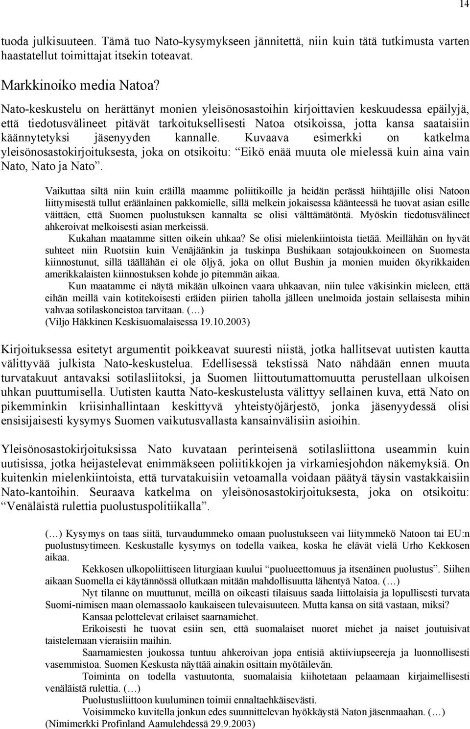 jäsenyyden kannalle. Kuvaava esimerkki on katkelma yleisönosastokirjoituksesta, joka on otsikoitu: Eikö enää muuta ole mielessä kuin aina vain Nato, Nato ja Nato.