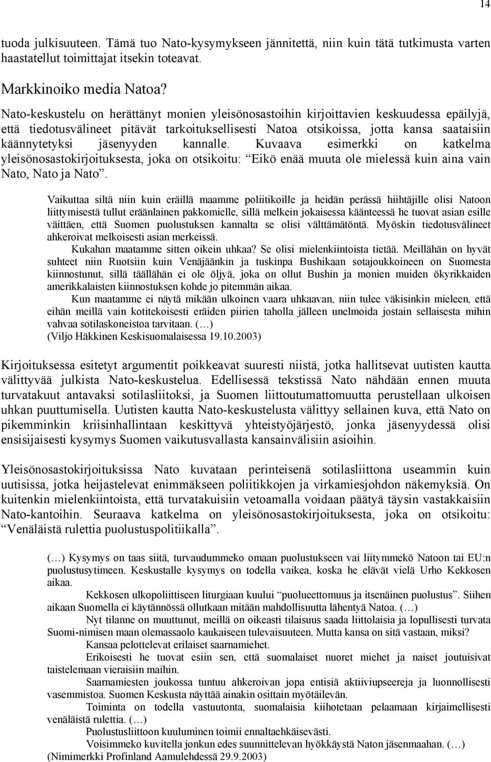 jäsenyyden kannalle. Kuvaava esimerkki on katkelma yleisönosastokirjoituksesta, joka on otsikoitu: Eikö enää muuta ole mielessä kuin aina vain Nato, Nato ja Nato.