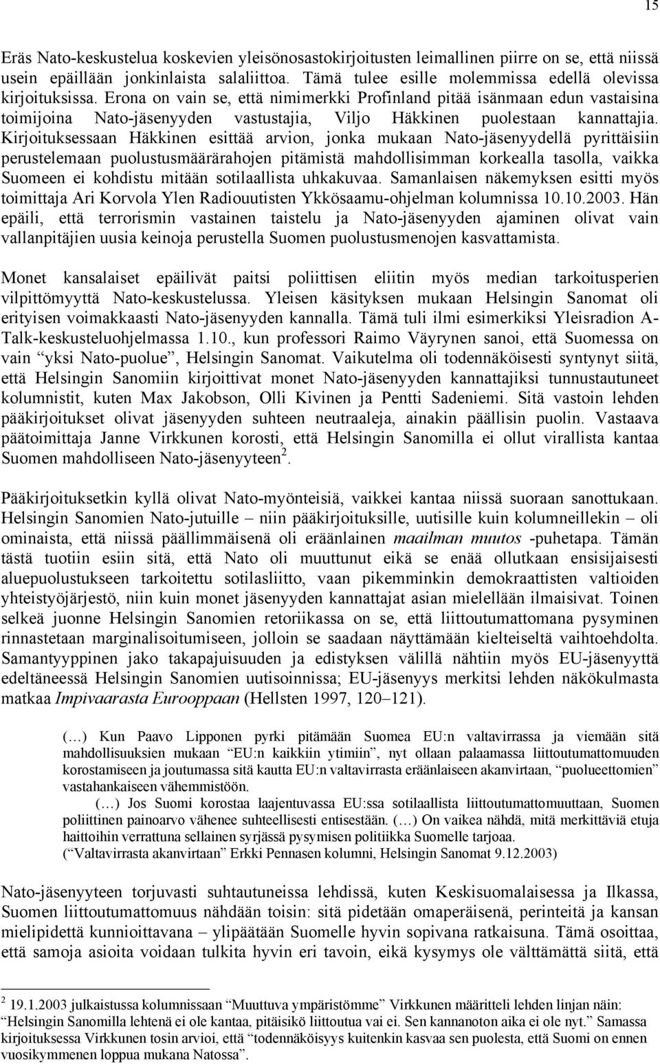 Erona on vain se, että nimimerkki Profinland pitää isänmaan edun vastaisina toimijoina Nato-jäsenyyden vastustajia, Viljo Häkkinen puolestaan kannattajia.