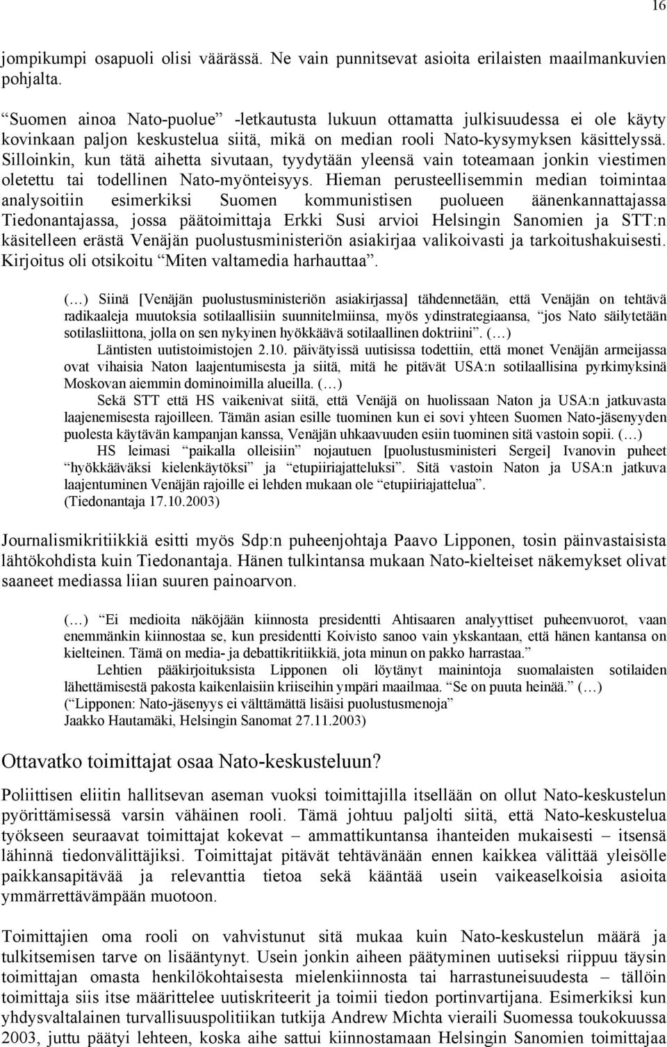 Silloinkin, kun tätä aihetta sivutaan, tyydytään yleensä vain toteamaan jonkin viestimen oletettu tai todellinen Nato-myönteisyys.