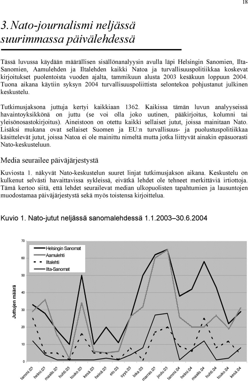 Tuona aikana käytiin syksyn 2004 turvallisuuspoliittista selontekoa pohjustanut julkinen keskustelu. Tutkimusjaksona juttuja kertyi kaikkiaan 1362.