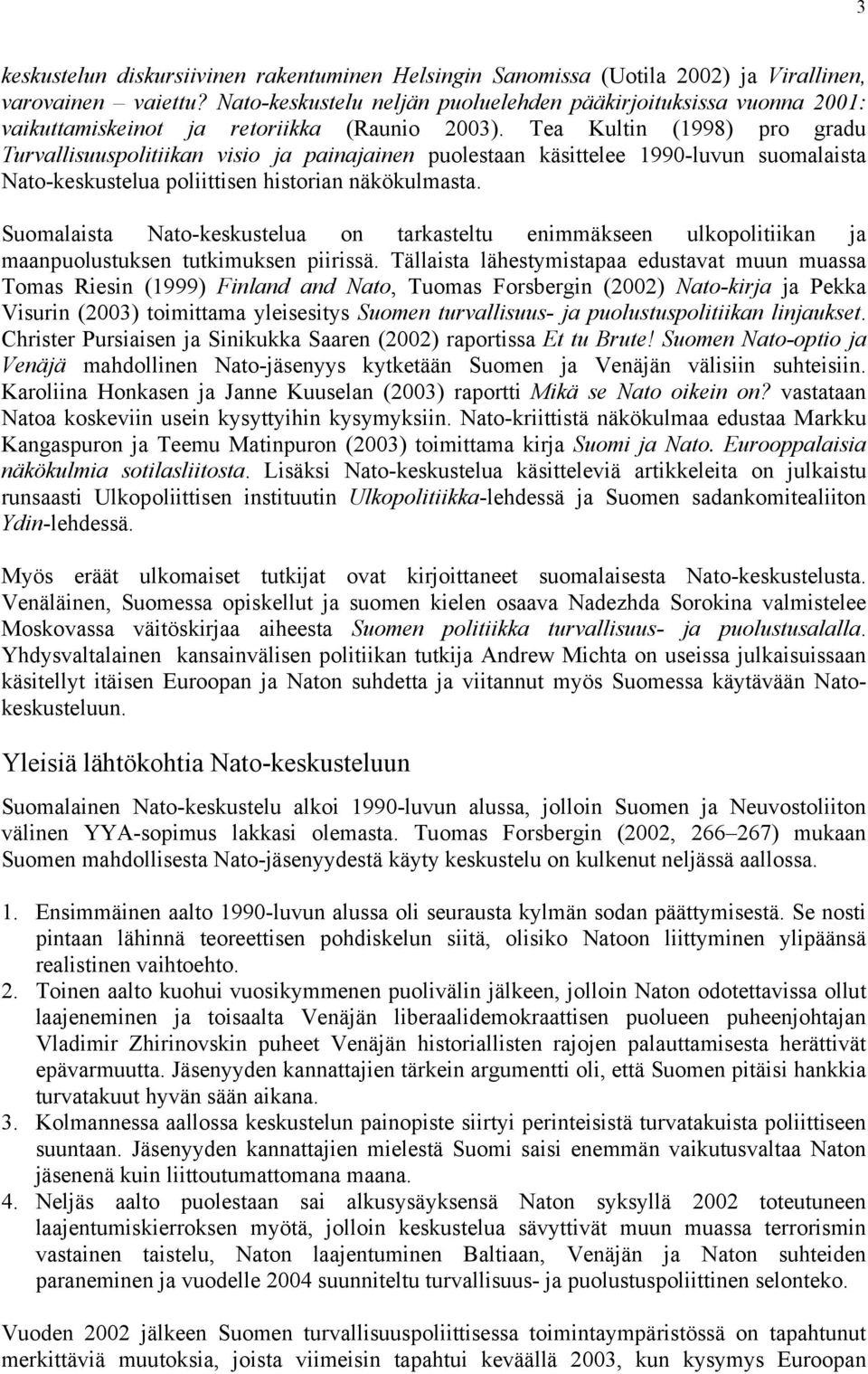 Tea Kultin (1998) pro gradu Turvallisuuspolitiikan visio ja painajainen puolestaan käsittelee 1990-luvun suomalaista Nato-keskustelua poliittisen historian näkökulmasta.