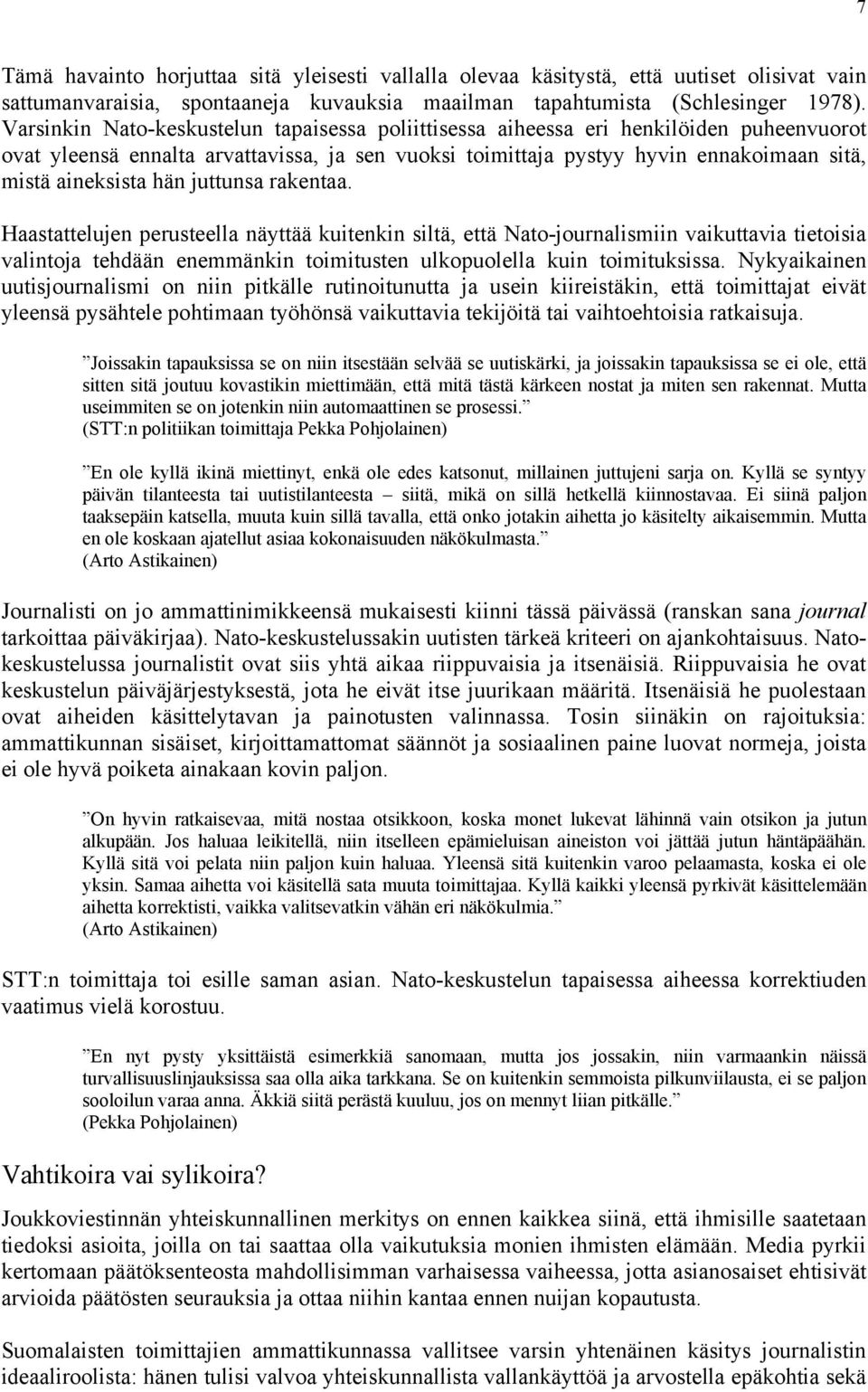 hän juttunsa rakentaa. Haastattelujen perusteella näyttää kuitenkin siltä, että Nato-journalismiin vaikuttavia tietoisia valintoja tehdään enemmänkin toimitusten ulkopuolella kuin toimituksissa.