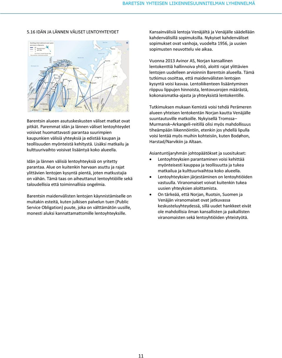 Vuonna 2013 Avinor AS, Norjan kansallinen lentokenttiä hallinnoiva yhtiö, aloitti rajat ylittävien lentojen uudelleen arvioinnin Barentsin alueella.