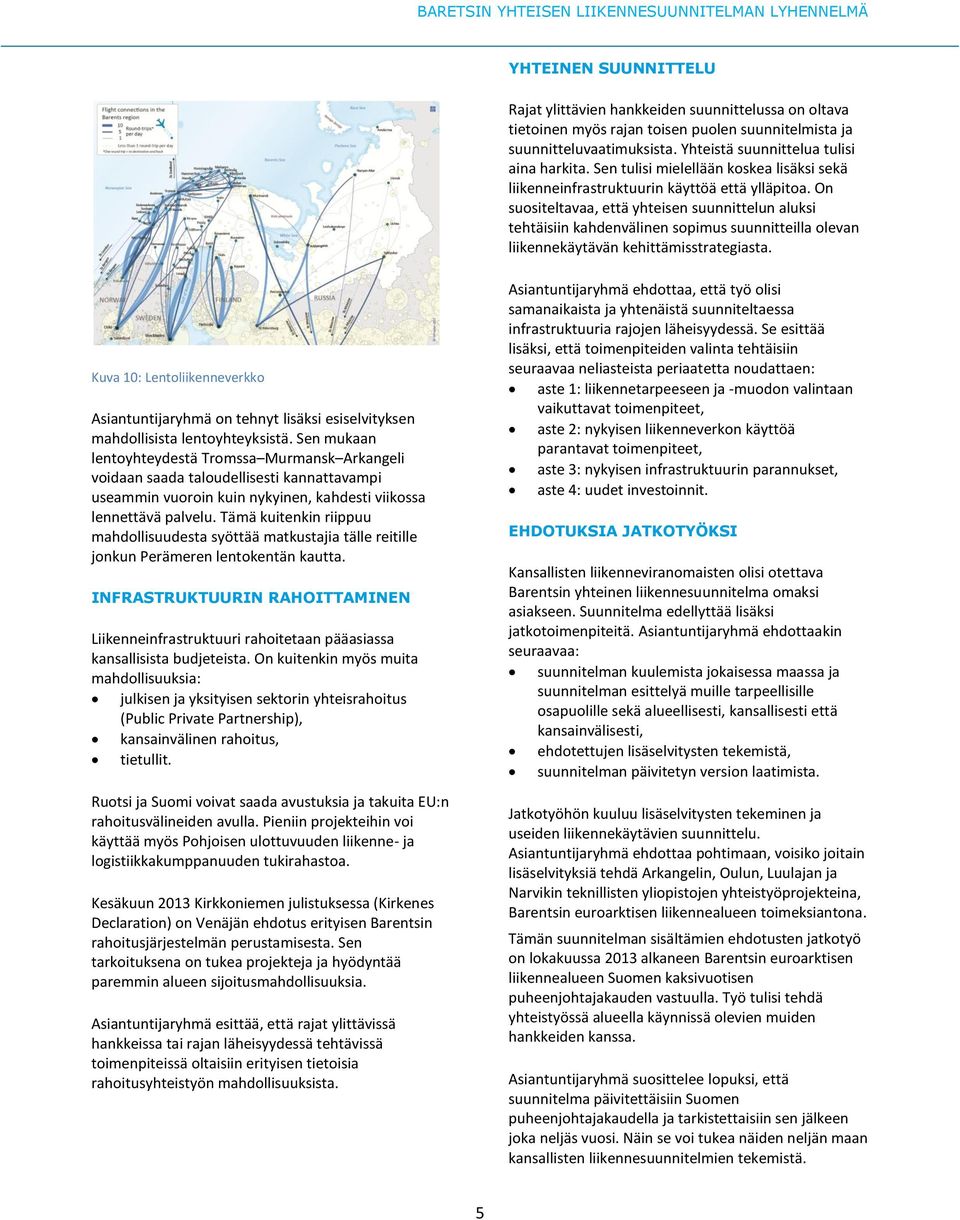 On suositeltavaa, että yhteisen suunnittelun aluksi tehtäisiin kahdenvälinen sopimus suunnitteilla olevan liikennekäytävän kehittämisstrategiasta.