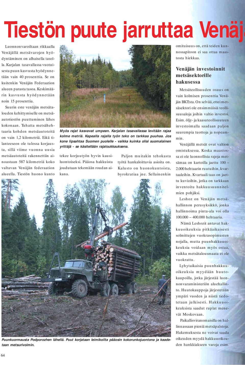 Suurin este venäjän metsätalouden kehittymiselle on metsäautotiestön puuttuminen lähes kokonaan. Tuhatta metsähehtaaria kohden metsäautoteitä Myös rajat kasvavat umpeen.