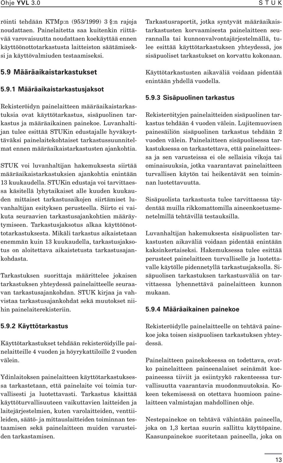 Määräaikaistarkastukset 5.9.1 Määräaikaistarkastusjaksot Rekisteröidyn painelaitteen määräaikaistarkastuksia ovat käyttötarkastus, sisäpuolinen tarkastus ja määräaikainen painekoe.