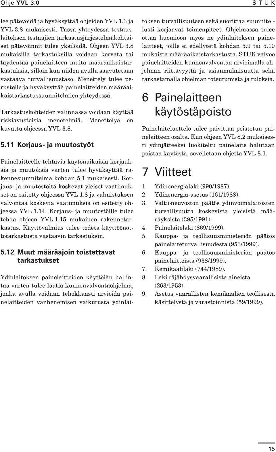 Menettely tulee perustella ja hyväksyttää painelaitteiden määräaikaistarkastussuunnitelmien yhteydessä. Tarkastuskohteiden valinnassa voidaan käyttää riskiavusteisia menetelmiä.