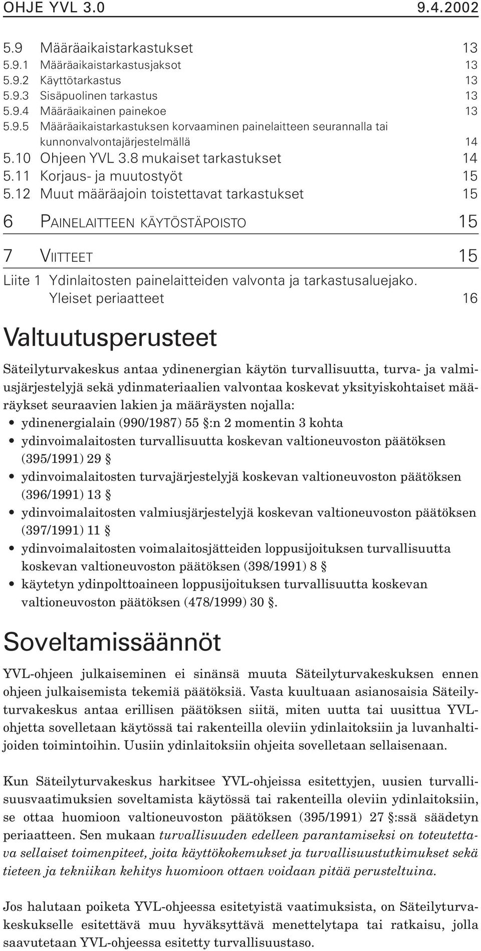 12 Muut määräajoin toistettavat tarkastukset 15 6 PAINELAITTEEN KÄYTÖSTÄPOISTO 15 7 VIITTEET 15 Liite 1 Ydinlaitosten painelaitteiden valvonta ja tarkastusaluejako.