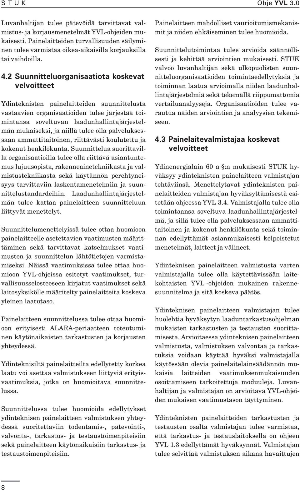 2 Suunnitteluorganisaatiota koskevat velvoitteet Ydinteknisten painelaitteiden suunnittelusta vastaavien organisaatioiden tulee järjestää toimintansa soveltuvan laadunhallintajärjestelmän mukaiseksi,