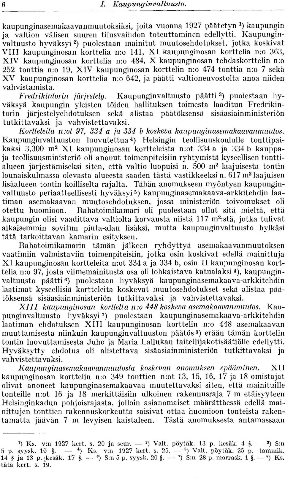 kaupunginosan tehdaskorttelin nro 252 tonttia nro 19, XIV kaupunginosan korttelin nro 474 tonttia nro 7 sekä XV kaupunginosan korttelia nro 642, ja päätti valtioneuvostolta anoa niiden vahvistamista.