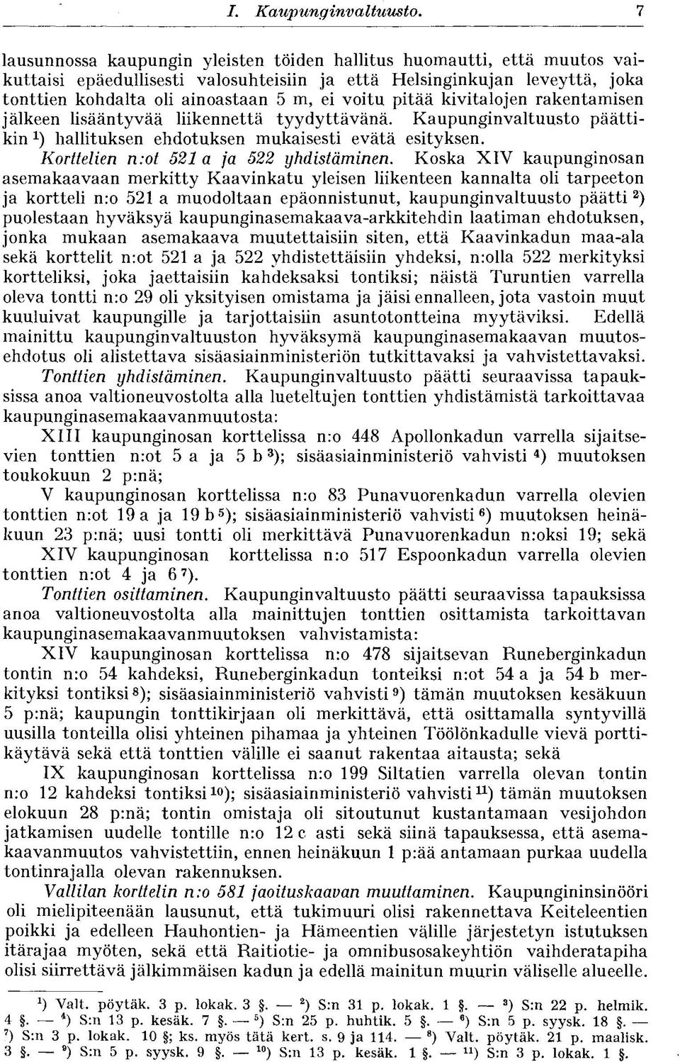 pitää kivitalojen rakentamisen jälkeen lisääntyvää liikennettä tyydyttävänä. Kaupunginvaltuusto päättikin hallituksen ehdotuksen mukaisesti evätä esityksen. Korttelien n:ot 521 a ja 522 yhdistäminen.