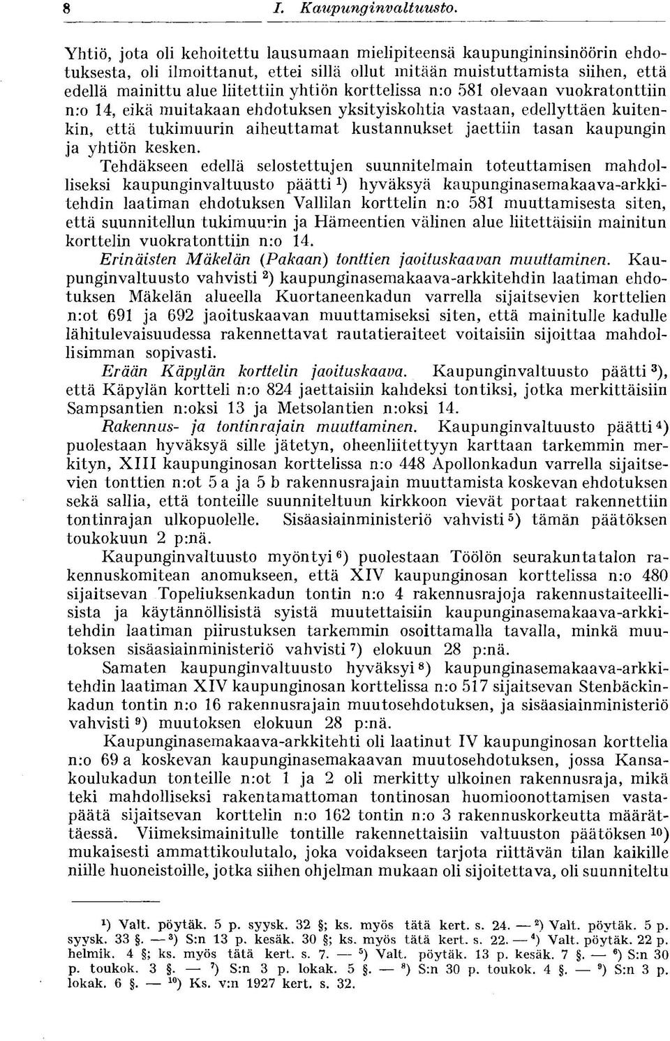 korttelissa nro 581 olevaan vuokratonttiin nro 14, eikä muitakaan ehdotuksen yksityiskohtia vastaan, edellyttäen kuitenkin, että tukimuurin aiheuttamat kustannukset jaettiin tasan kaupungin ja yhtiön