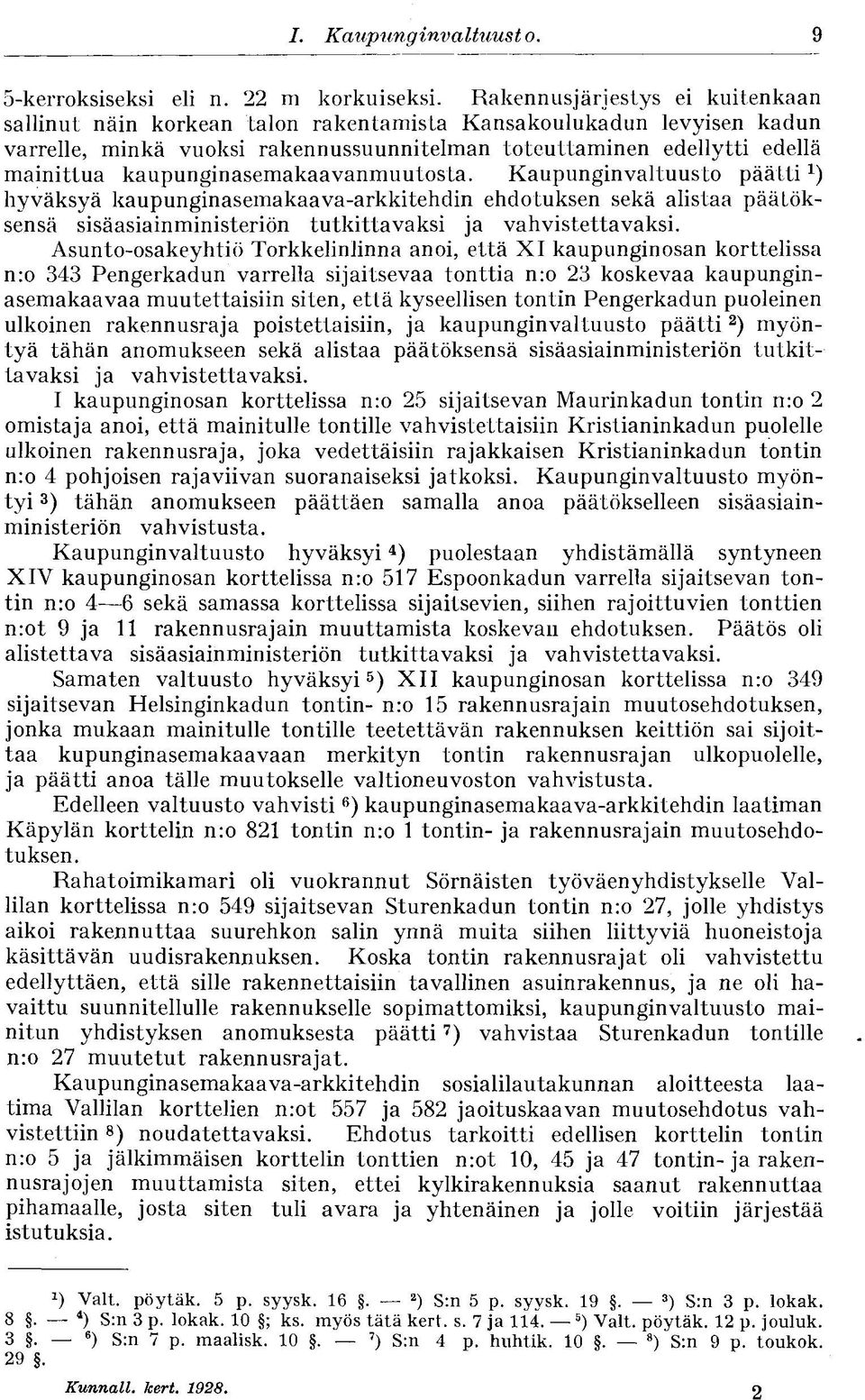 kaupunginasemakaavanmuutosta. Kaupunginvaltuusto päätti*) hyväksyä kaupunginasemakaava-arkkitehdin ehdotuksen sekä alistaa päätöksensä sisäasiainministeriön tutkittavaksi ja vahvistettavaksi.