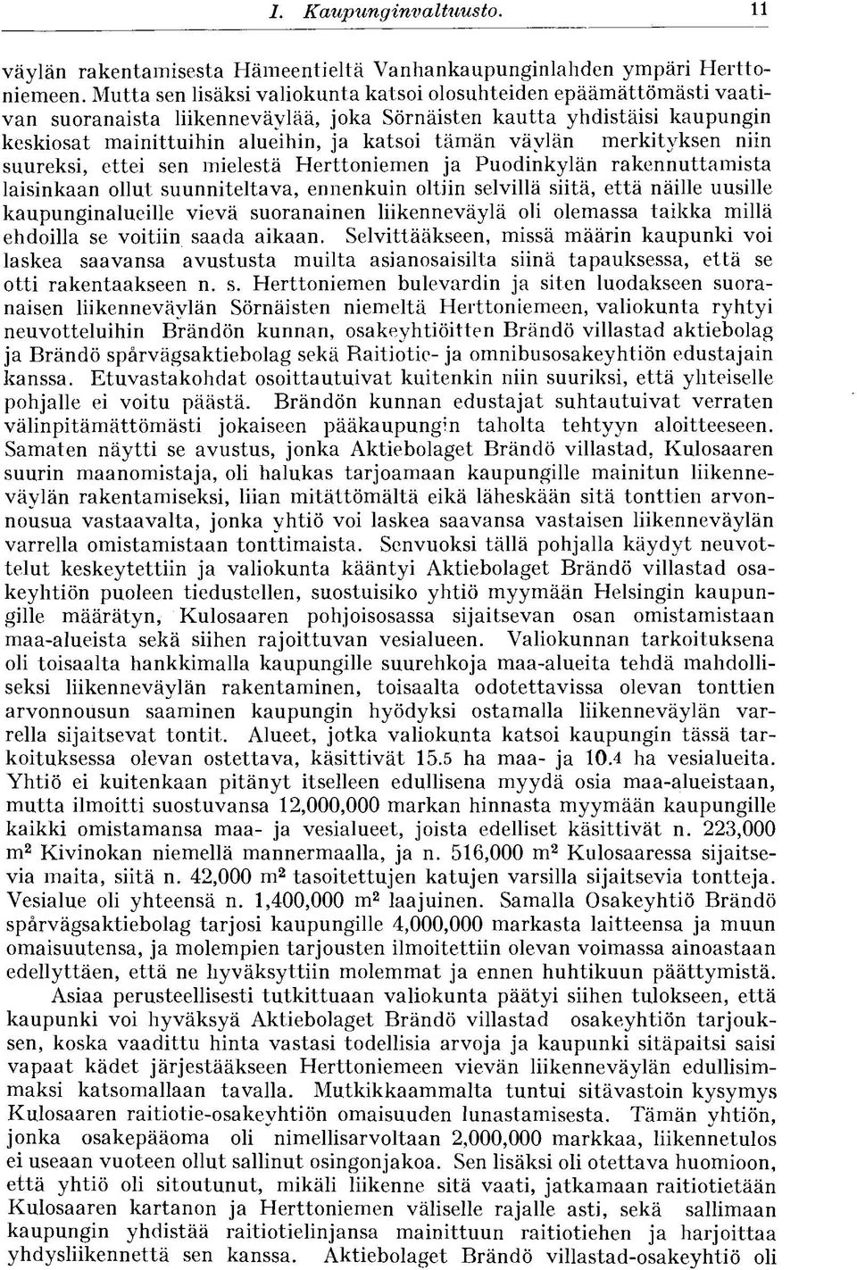 väylän merkityksen niin suureksi, ettei sen mielestä Herttoniemen ja Puodinkylän rakennuttamista laisinkaan ollut suunniteltava, ennenkuin oltiin selvillä siitä, että näille uusille kaupunginalueille