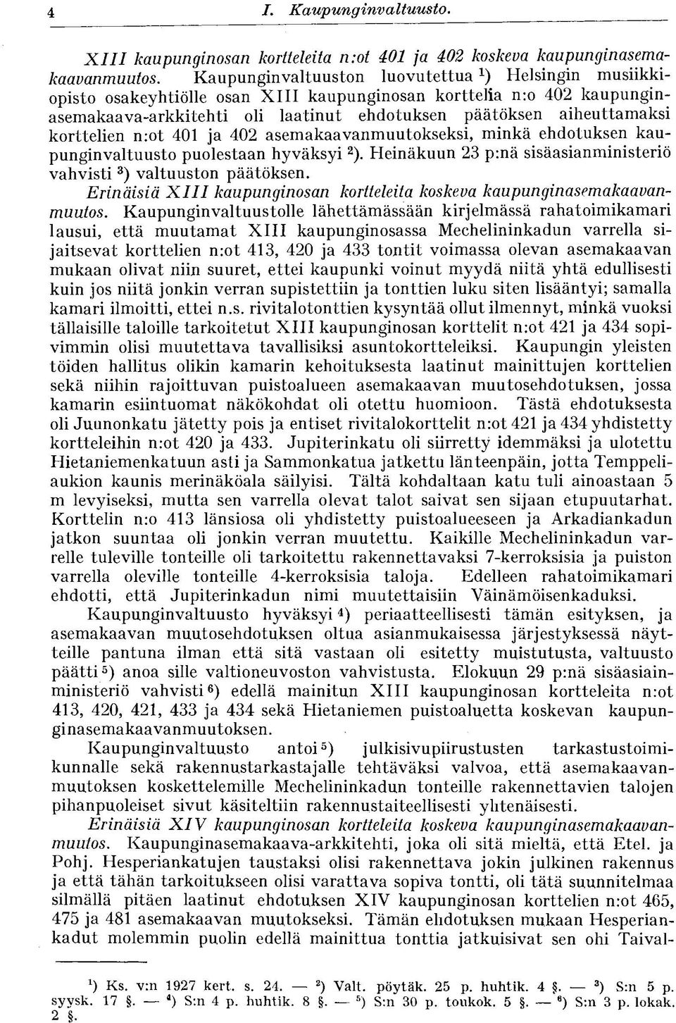 korttelien n:ot 401 ja 402 asemakaavanmuutokseksi, minkä ehdotuksen kaupunginvaltuusto puolestaan hyväksyi 2 ). Heinäkuun 23 p:nä sisäasianministeriö vahvisti 3 ) valtuuston päätöksen.