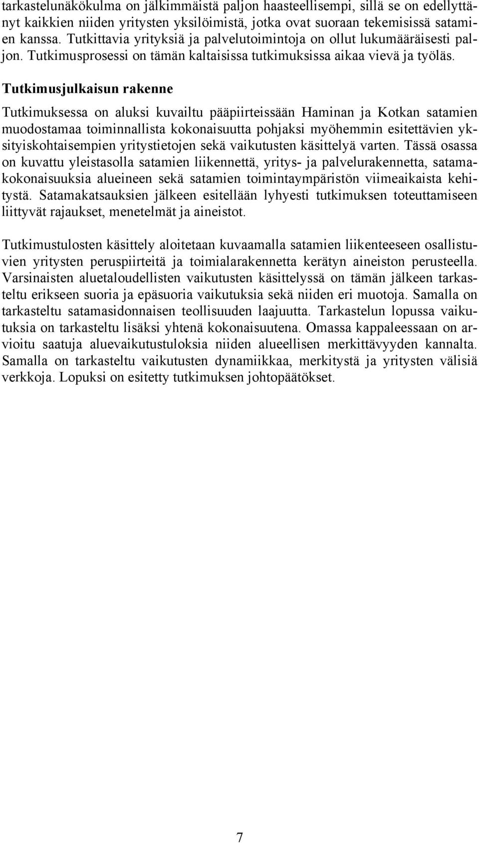 Tutkimusjulkaisun rakenne Tutkimuksessa on aluksi kuvailtu pääpiirteissään Haminan ja Kotkan satamien muodostamaa toiminnallista kokonaisuutta pohjaksi myöhemmin esitettävien yksityiskohtaisempien