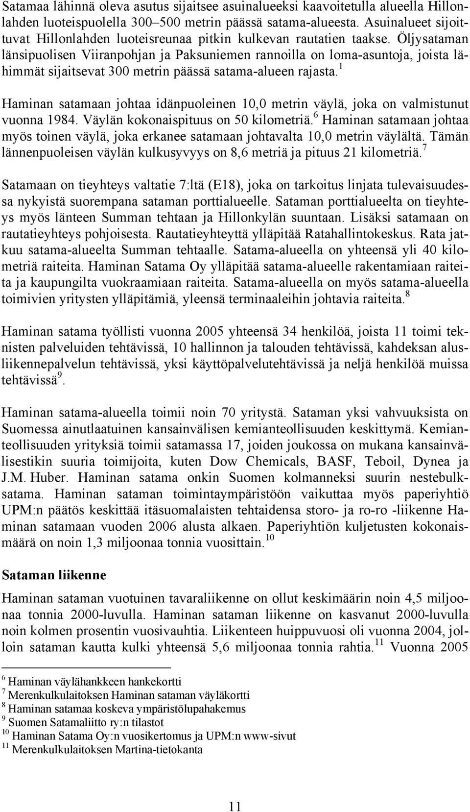 Öljysataman länsipuolisen Viiranpohjan ja Paksuniemen rannoilla on loma-asuntoja, joista lähimmät sijaitsevat 300 metrin päässä satama-alueen rajasta.