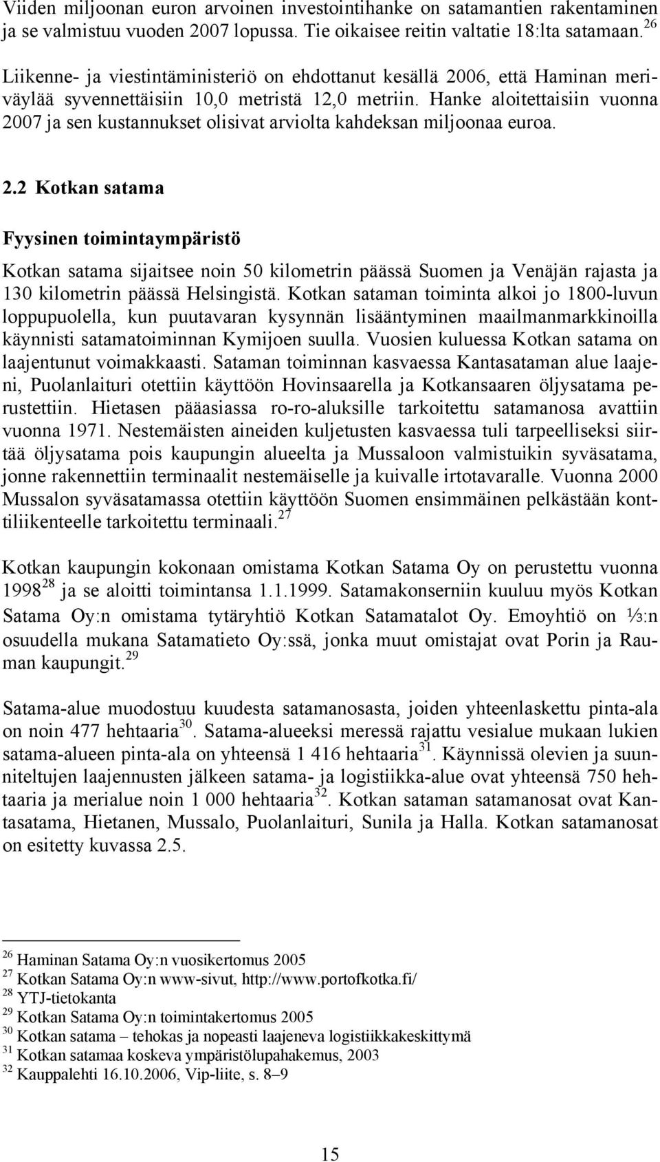 Hanke aloitettaisiin vuonna 2007 ja sen kustannukset olisivat arviolta kahdeksan miljoonaa euroa. 2.2 Kotkan satama Fyysinen toimintaympäristö Kotkan satama sijaitsee noin 50 kilometrin päässä Suomen ja Venäjän rajasta ja 130 kilometrin päässä Helsingistä.