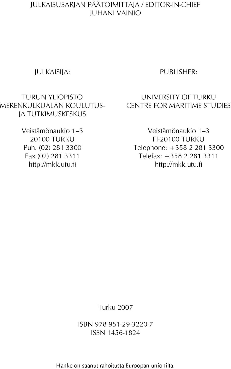 fi UNIVERSITY OF TURKU CENTRE FOR MARITIME STUDIES Veistämönaukio 1 3 FI-20100 TURKU Telephone: +358 2 281 3300