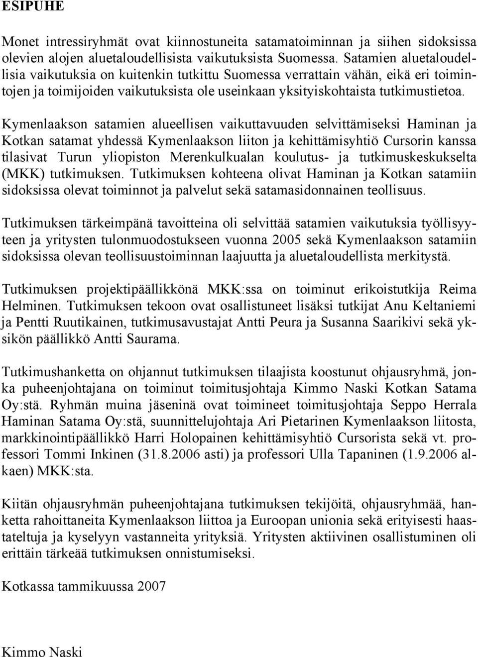 Kymenlaakson satamien alueellisen vaikuttavuuden selvittämiseksi Haminan ja Kotkan satamat yhdessä Kymenlaakson liiton ja kehittämisyhtiö Cursorin kanssa tilasivat Turun yliopiston Merenkulkualan