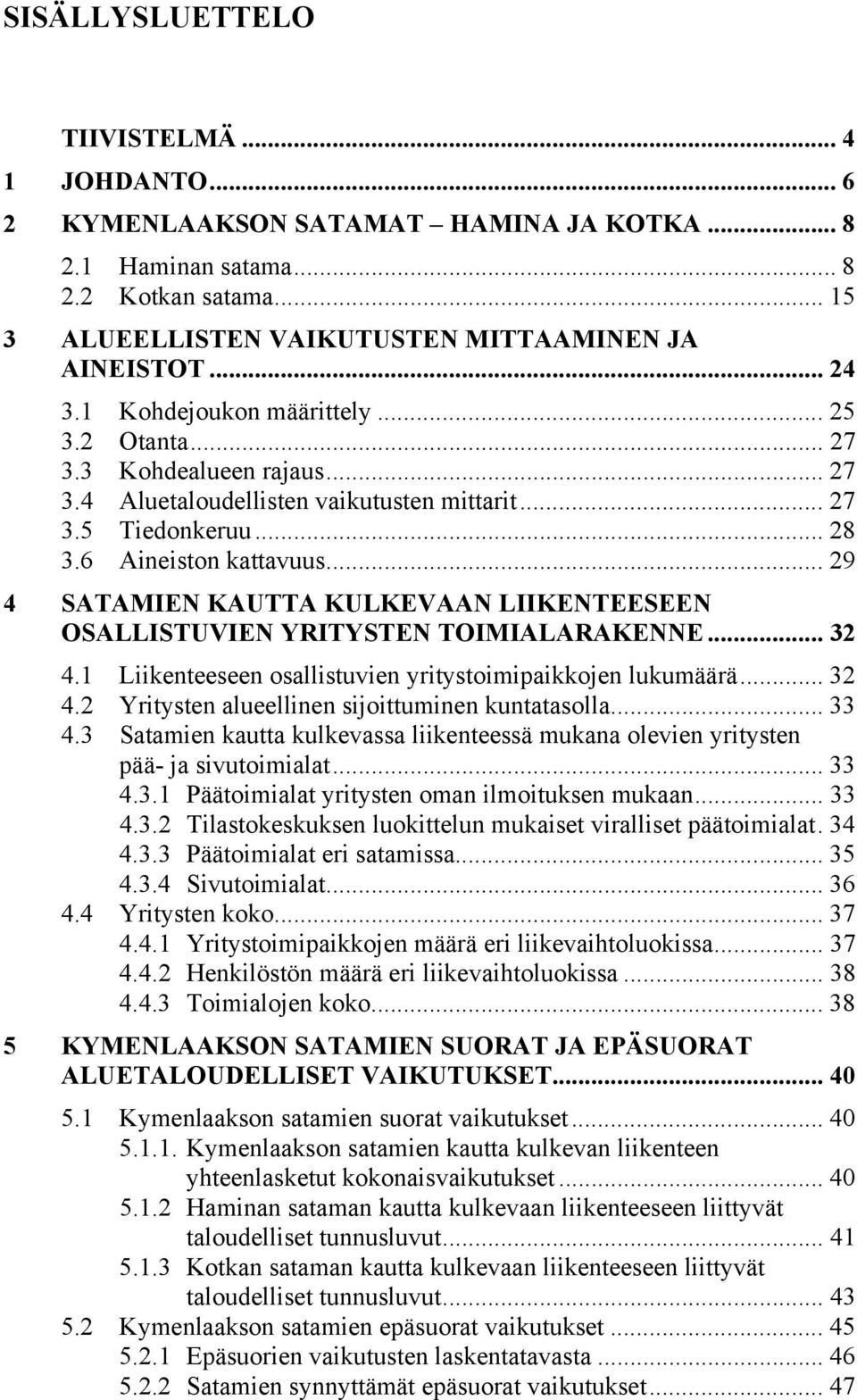 .. 29 4 SATAMIEN KAUTTA KULKEVAAN LIIKENTEESEEN OSALLISTUVIEN YRITYSTEN TOIMIALARAKENNE... 32 4.1 Liikenteeseen osallistuvien yritystoimipaikkojen lukumäärä... 32 4.2 Yritysten alueellinen sijoittuminen kuntatasolla.