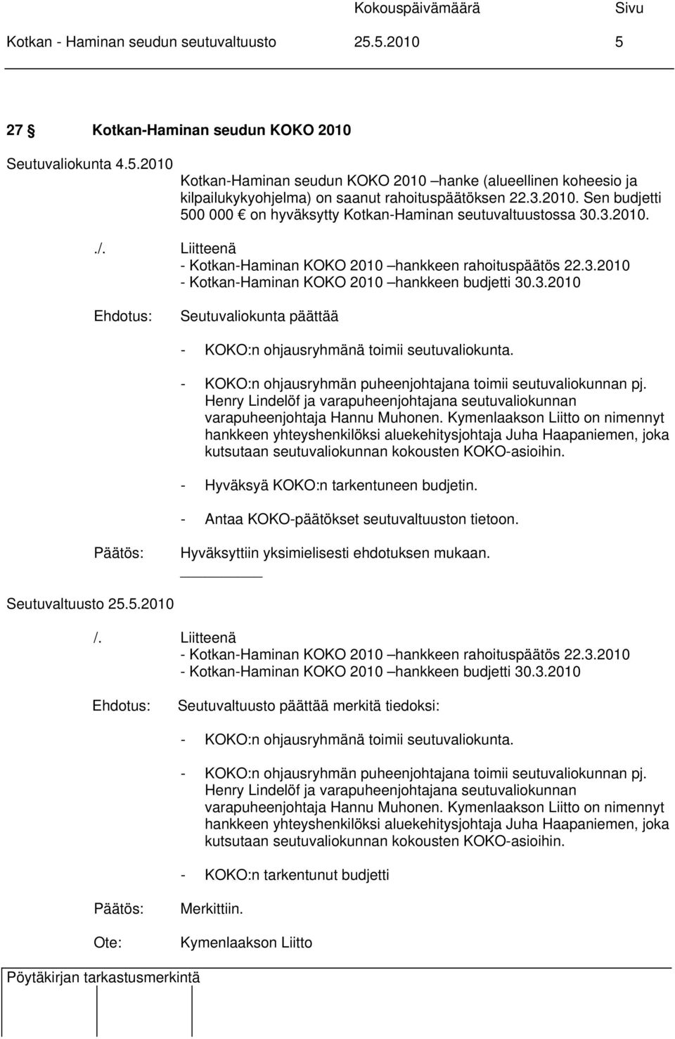 3.2010 Seutuvaliokunta päättää - KOKO:n ohjausryhmänä toimii seutuvaliokunta. - KOKO:n ohjausryhmän puheenjohtajana toimii seutuvaliokunnan pj.