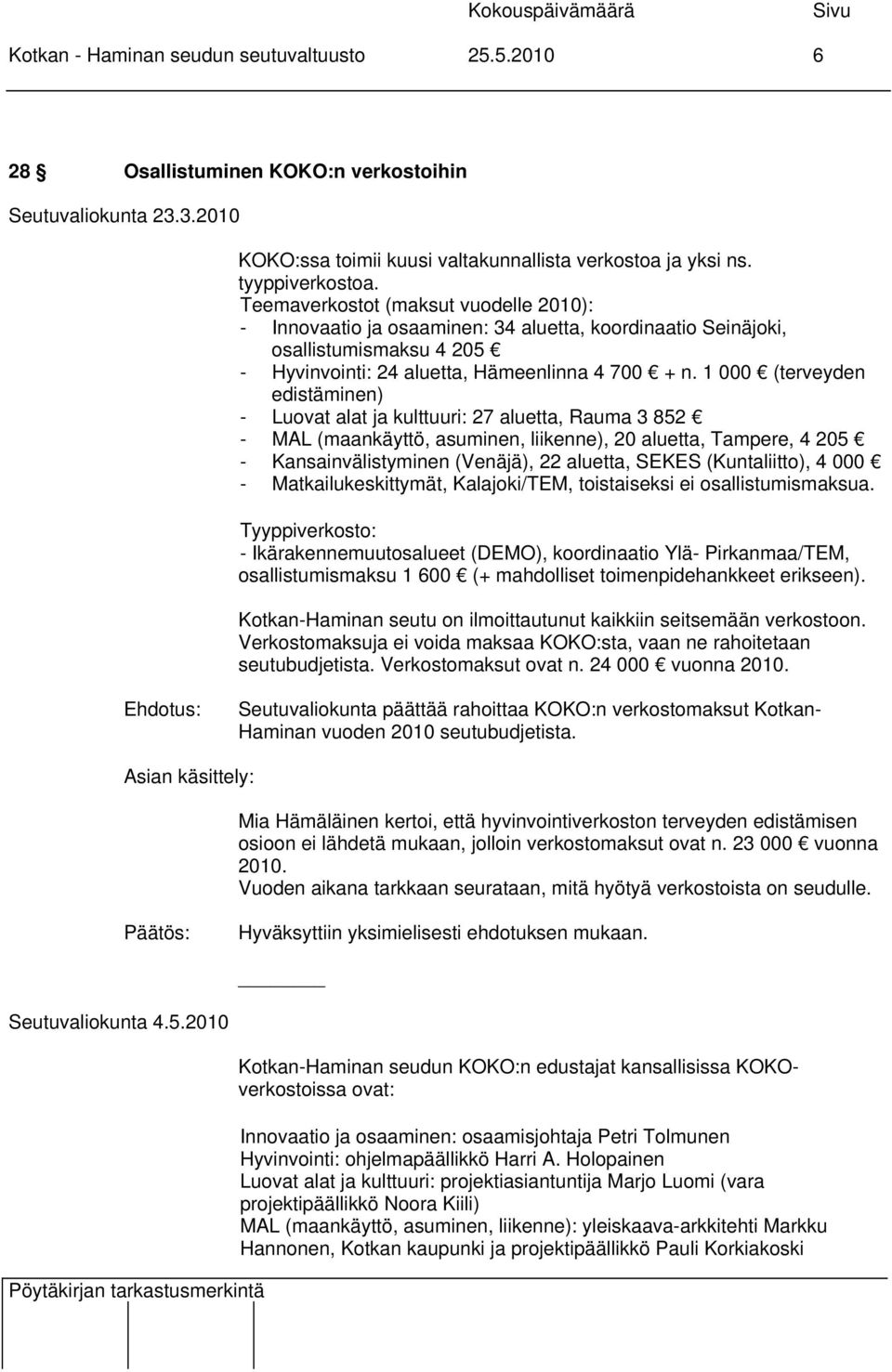 1 000 (terveyden edistäminen) - Luovat alat ja kulttuuri: 27 aluetta, Rauma 3 852 - MAL (maankäyttö, asuminen, liikenne), 20 aluetta, Tampere, 4 205 - Kansainvälistyminen (Venäjä), 22 aluetta, SEKES