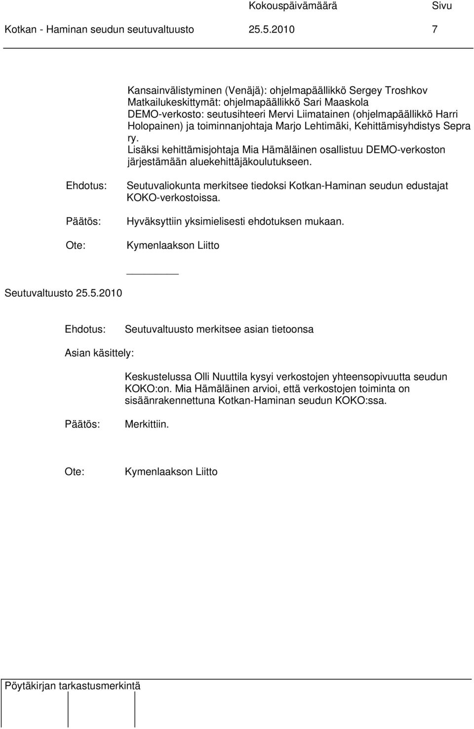 Holopainen) ja toiminnanjohtaja Marjo Lehtimäki, Kehittämisyhdistys Sepra ry. Lisäksi kehittämisjohtaja Mia Hämäläinen osallistuu DEMO-verkoston järjestämään aluekehittäjäkoulutukseen.