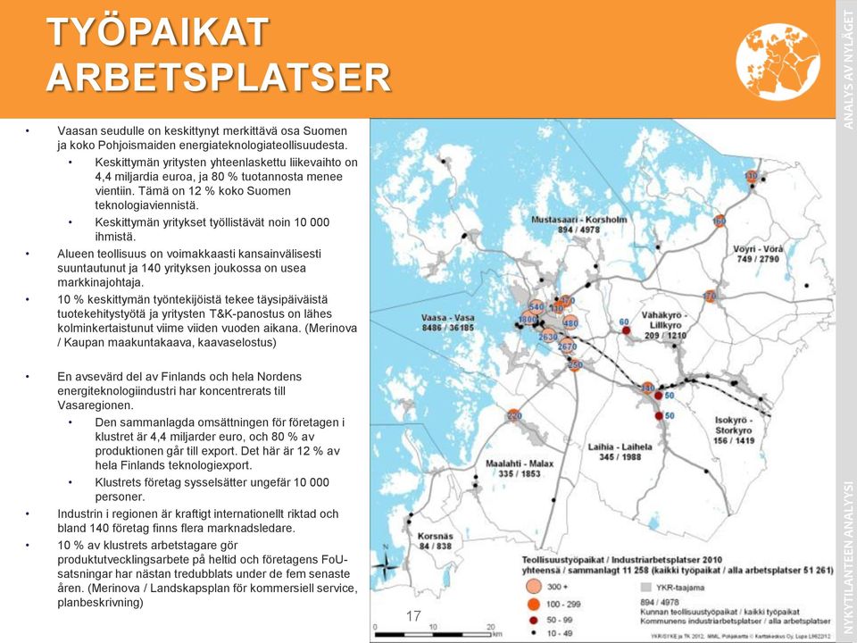 Keskittymän yritykset työllistävät noin 10 000 ihmistä. Alueen teollisuus on voimakkaasti kansainvälisesti suuntautunut ja 140 yrityksen joukossa on usea markkinajohtaja.