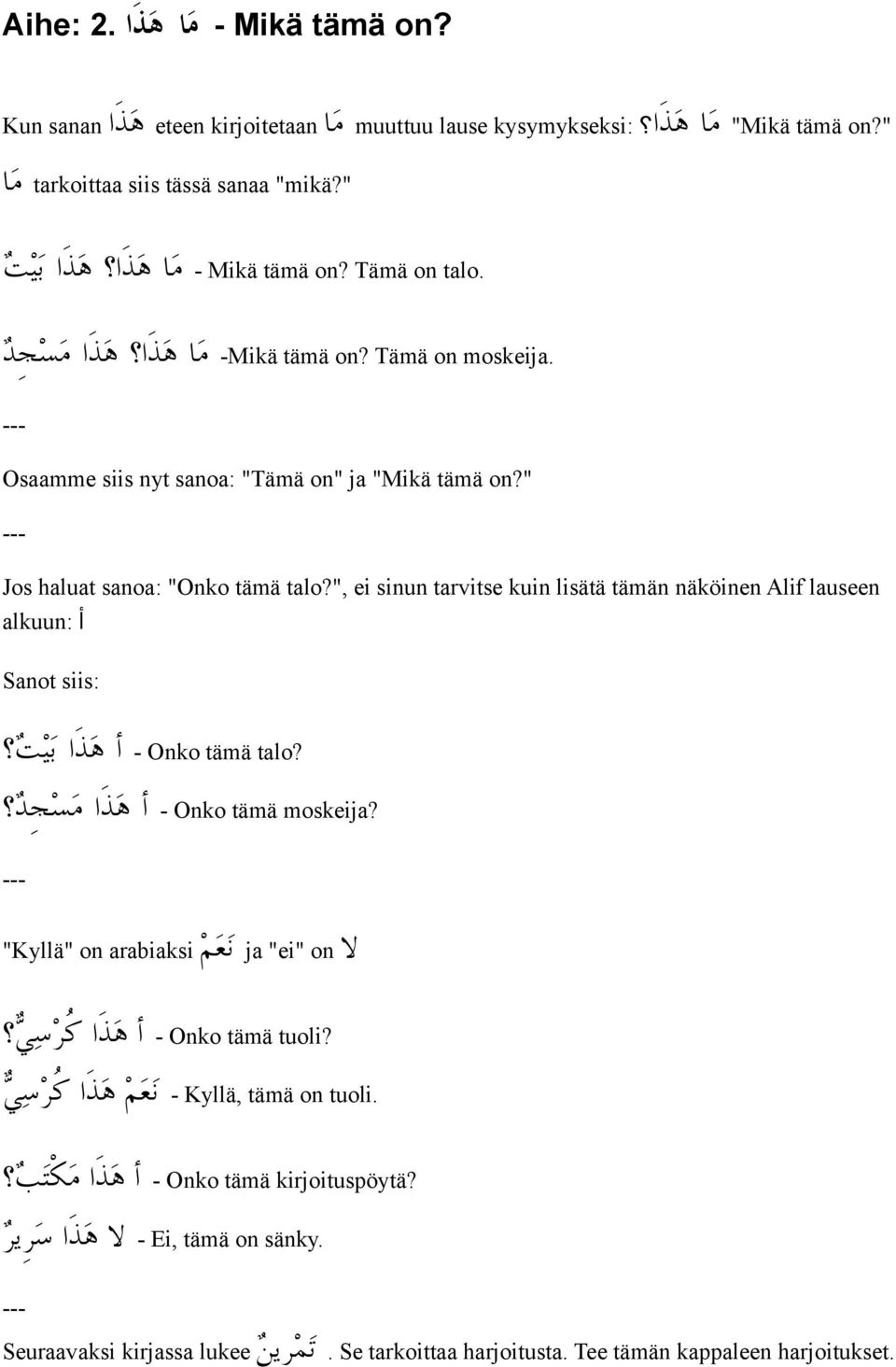 ", ei sinun tarvitse kuin lisätä tämän näköinen Alif lauseen أ alkuun: Sanot siis: talo? - Onko tämä أ هذا بيت! moskeija? - Onko tämä أ هذا مسج%د! "Kyllä" on arabiaksi ل ja "ei" on نعم tuoli?