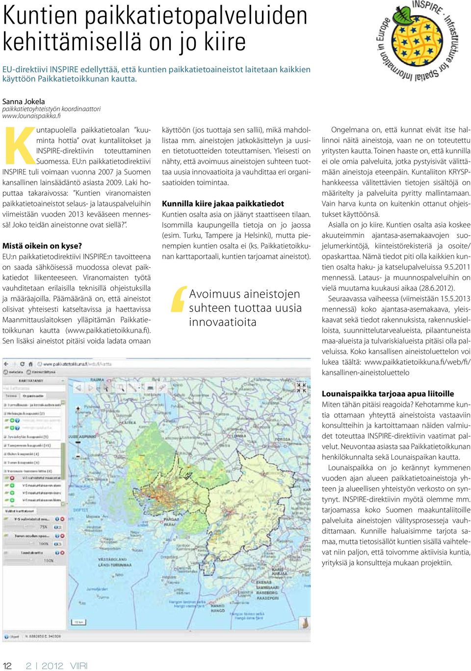 EU:n paikkatietodirektiivi INSPIRE tuli voimaan vuonna 2007 ja Suomen kansallinen lainsäädäntö asiasta 2009.