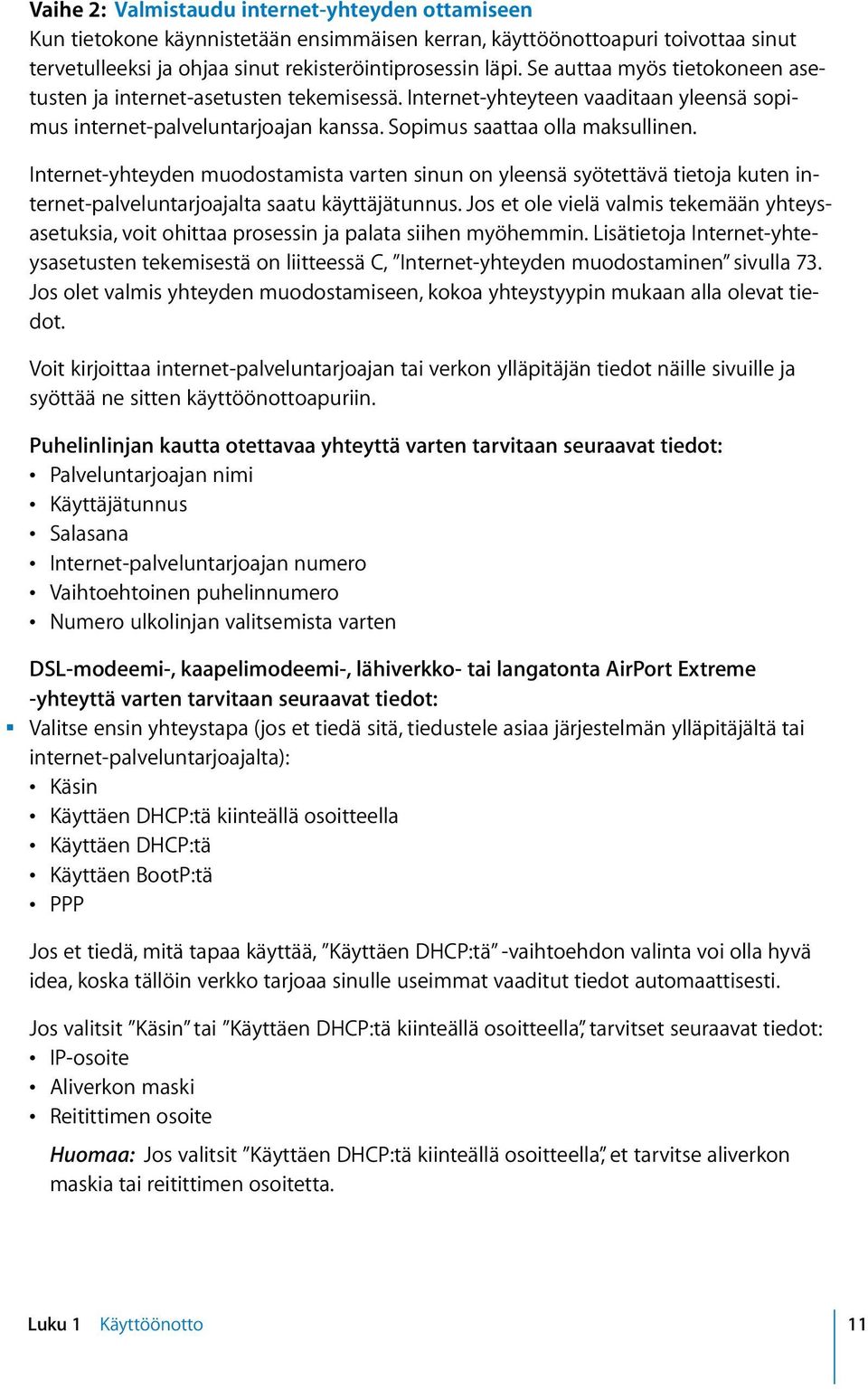 Internet-yhteyden muodostamista varten sinun on yleensä syötettävä tietoja kuten internet-palveluntarjoajalta saatu käyttäjätunnus.