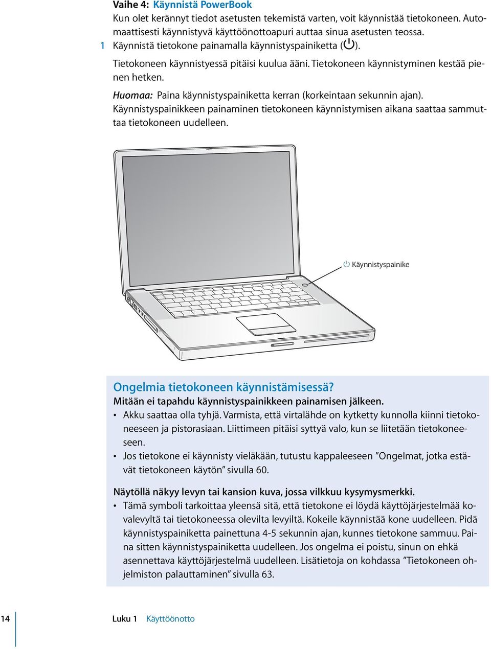 Huomaa: Paina käynnistyspainiketta kerran (korkeintaan sekunnin ajan). Käynnistyspainikkeen painaminen tietokoneen käynnistymisen aikana saattaa sammuttaa tietokoneen uudelleen.