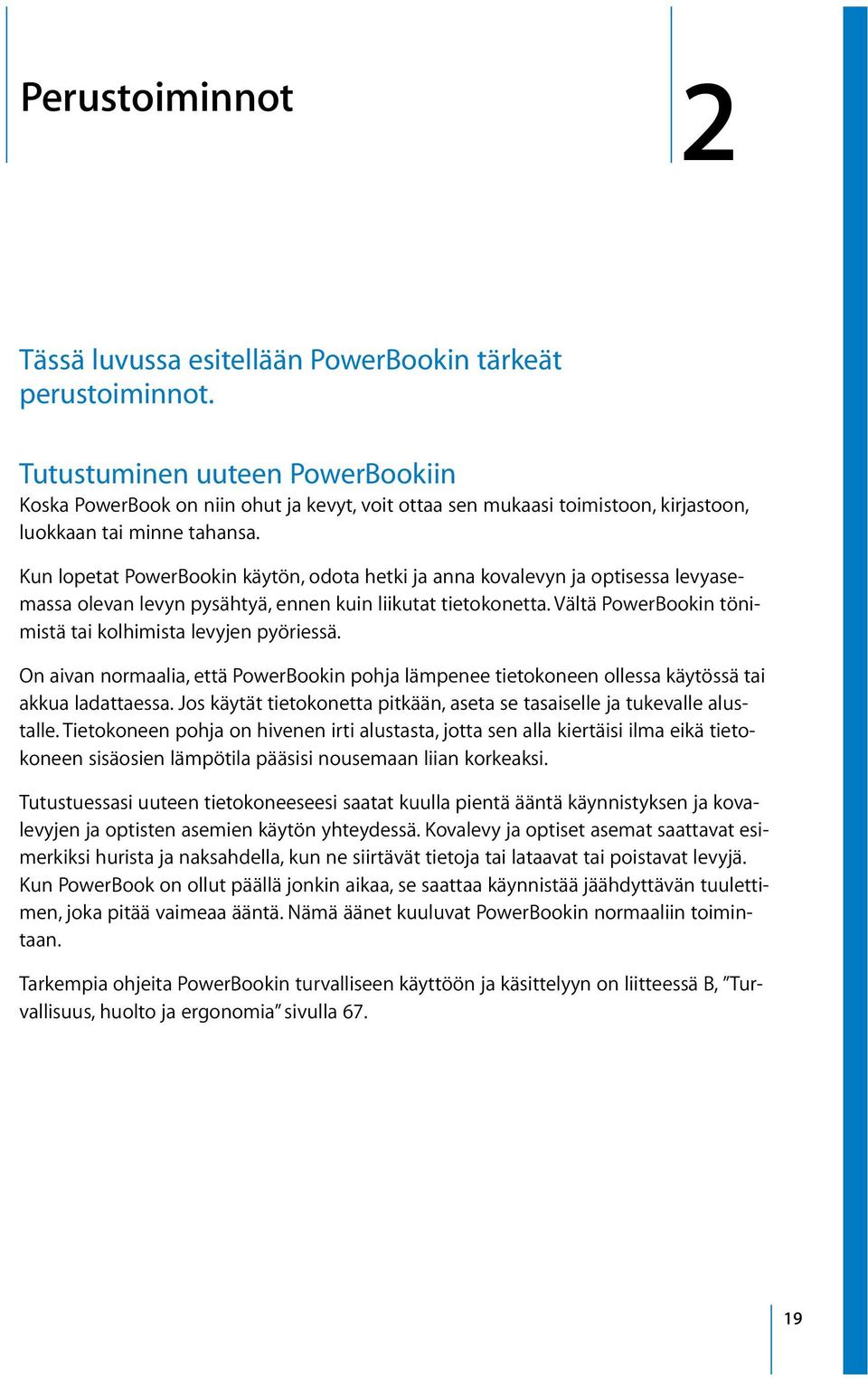 Kun lopetat PowerBookin käytön, odota hetki ja anna kovalevyn ja optisessa levyasemassa olevan levyn pysähtyä, ennen kuin liikutat tietokonetta.