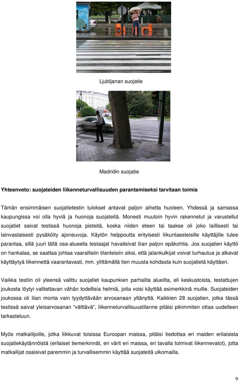 Monesti muutoin hyvin rakennetut ja varustellut suojatiet saivat testissä huonoja pisteitä, koska niiden eteen tai taakse oli joko laillisesti tai lainvastaisesti pysäköity ajoneuvoja.