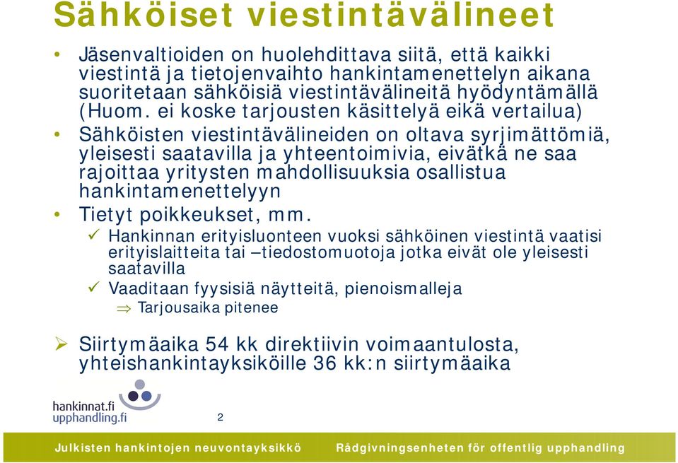 ei koske tarjousten käsittelyä eikä vertailua) Sähköisten viestintävälineiden on oltava syrjimättömiä, yleisesti saatavilla ja yhteentoimivia, eivätkä ne saa rajoittaa yritysten