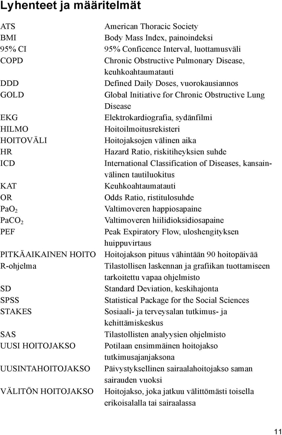 aika HR Hazard Ratio, riskitiheyksien suhde ICD International Classification of Diseases, kansainvälinen tautiluokitus KAT Keuhkoahtaumatauti OR Odds Ratio, ristitulosuhde PaO 2 Valtimoveren