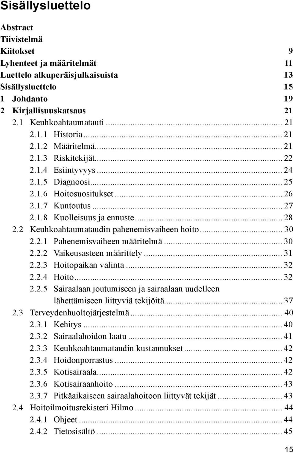 .. 28 2.2 Keuhkoahtaumataudin pahenemisvaiheen hoito... 30 2.2.1 Pahenemisvaiheen määritelmä... 30 2.2.2 Vaikeusasteen määrittely... 31 2.2.3 Hoitopaikan valinta... 32 2.2.4 Hoito... 32 2.2.5 Sairaalaan joutumiseen ja sairaalaan uudelleen lähettämiseen liittyviä tekijöitä.