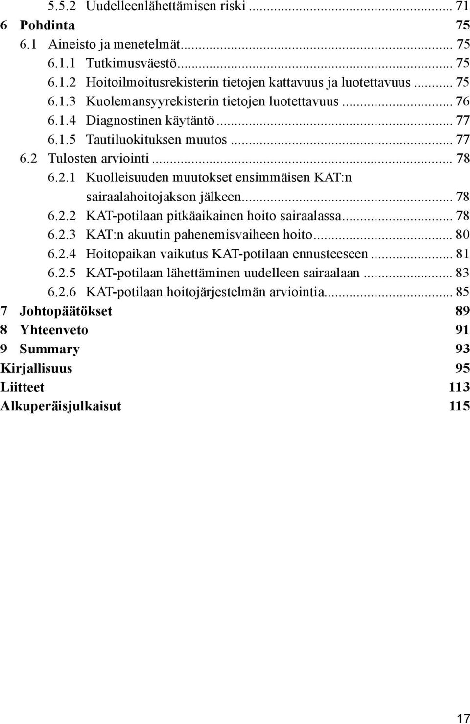 .. 78 6.2.3 KAT:n akuutin pahenemisvaiheen hoito... 80 6.2.4 Hoitopaikan vaikutus KAT-potilaan ennusteeseen... 81 6.2.5 KAT-potilaan lähettäminen uudelleen sairaalaan... 83 6.2.6 KAT-potilaan hoitojärjestelmän arviointia.