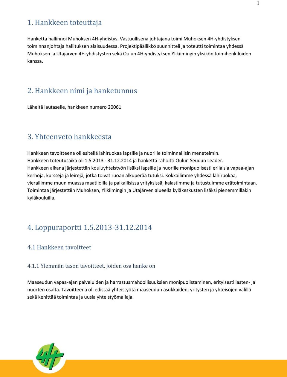 Hankkeen nimi ja hanketunnus Läheltä lautaselle, hankkeen numero 20061 3. Yhteenveto hankkeesta Hankkeen tavoitteena oli esitellä lähiruokaa lapsille ja nuorille toiminnallisin menetelmin.